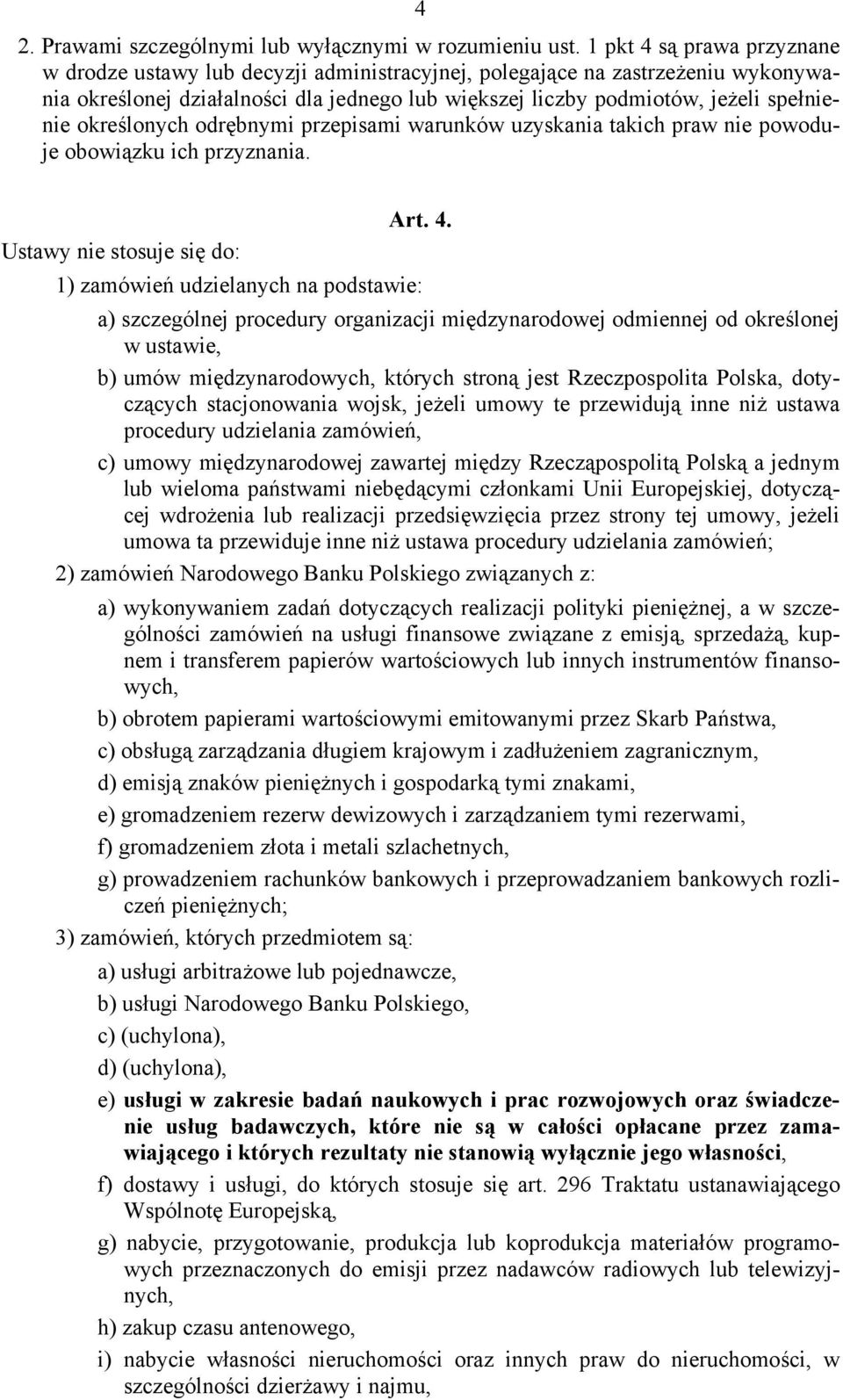 określonych odrębnymi przepisami warunków uzyskania takich praw nie powoduje obowiązku ich przyznania. Ustawy nie stosuje się do: Art. 4.