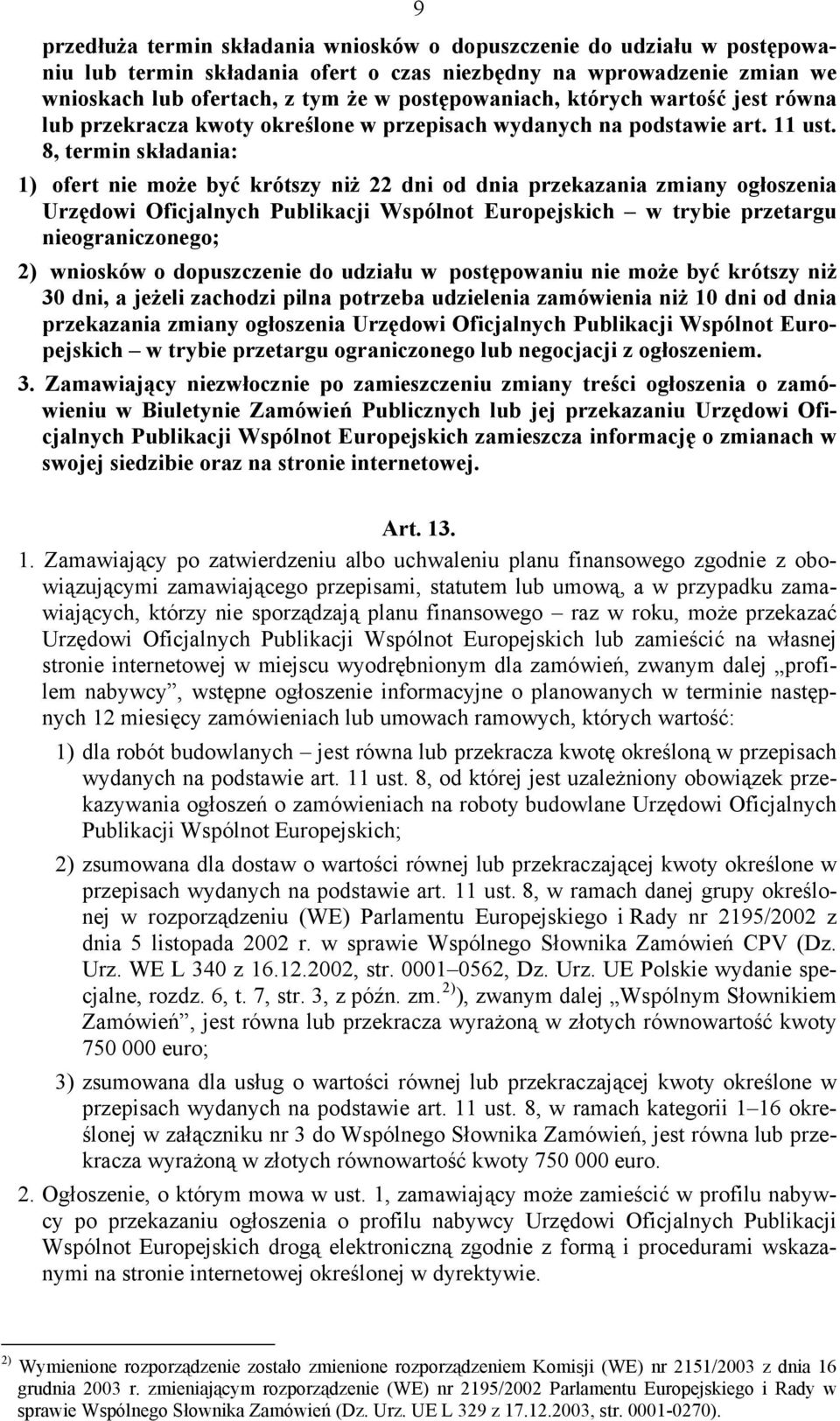 8, termin składania: 1) ofert nie może być krótszy niż 22 dni od dnia przekazania zmiany ogłoszenia Urzędowi Oficjalnych Publikacji Wspólnot Europejskich w trybie przetargu nieograniczonego; 2)