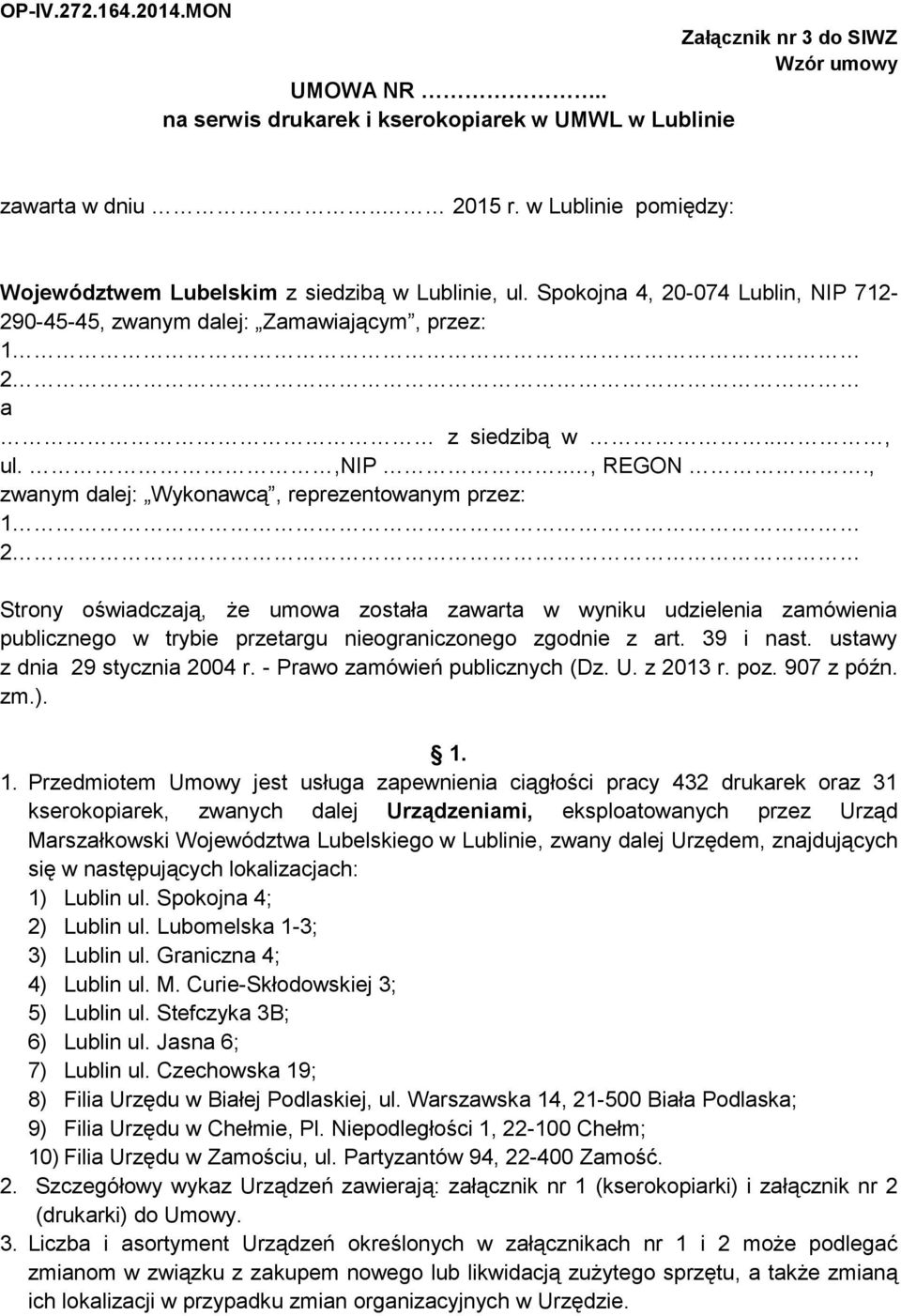 , zwanym dalej: Wykonawcą, reprezentowanym przez: 1 2 Strony oświadczają, że umowa została zawarta w wyniku udzielenia zamówienia publicznego w trybie przetargu nieograniczonego zgodnie z art.