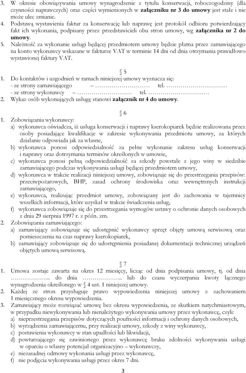 Należność za wykonanie usługi będącej przedmiotem umowy będzie płatna przez zamawiającego na konto wykonawcy wskazane w fakturze VAT w terminie 14 dni od dnia otrzymania prawidłowo wystawionej