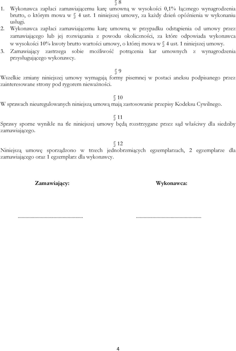 wartości umowy, o której mowa w 4 ust. 1 niniejszej umowy. 3. Zamawiający zastrzega sobie możliwość potrącenia kar umownych z wynagrodzenia przysługującego wykonawcy.