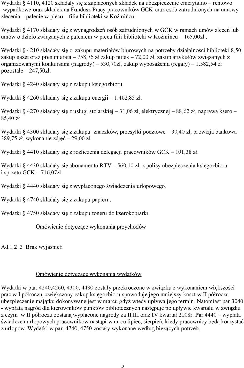 Wydatki 4170 składały się z wynagrodzeń osób zatrudnionych w GCK w ramach umów zleceń lub umów o dzieło związanych z paleniem w piecu filii biblioteki w Koźmińcu 165,00zł.