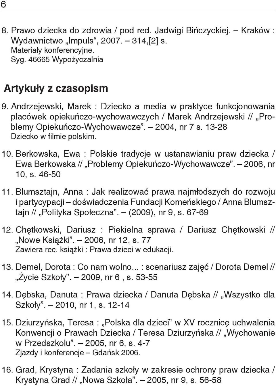 10. Berkowska, Ewa : Polskie tradycje w ustanawianiu praw dziecka / Ewa Berkowska // Problemy Opiekuńczo-Wychowawcze. 2006, nr 10, s. 46-50 11.