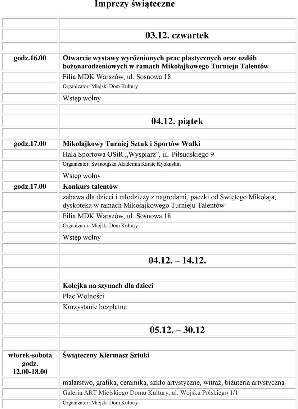 Piłsudskiego 9 Organizator: Świnoujska Akademia Karate Kyokushin Konkurs talentów zabawa dla dzieci i młodzieży z nagrodami, paczki od Świętego Mikołaja, dyskoteka w ramach