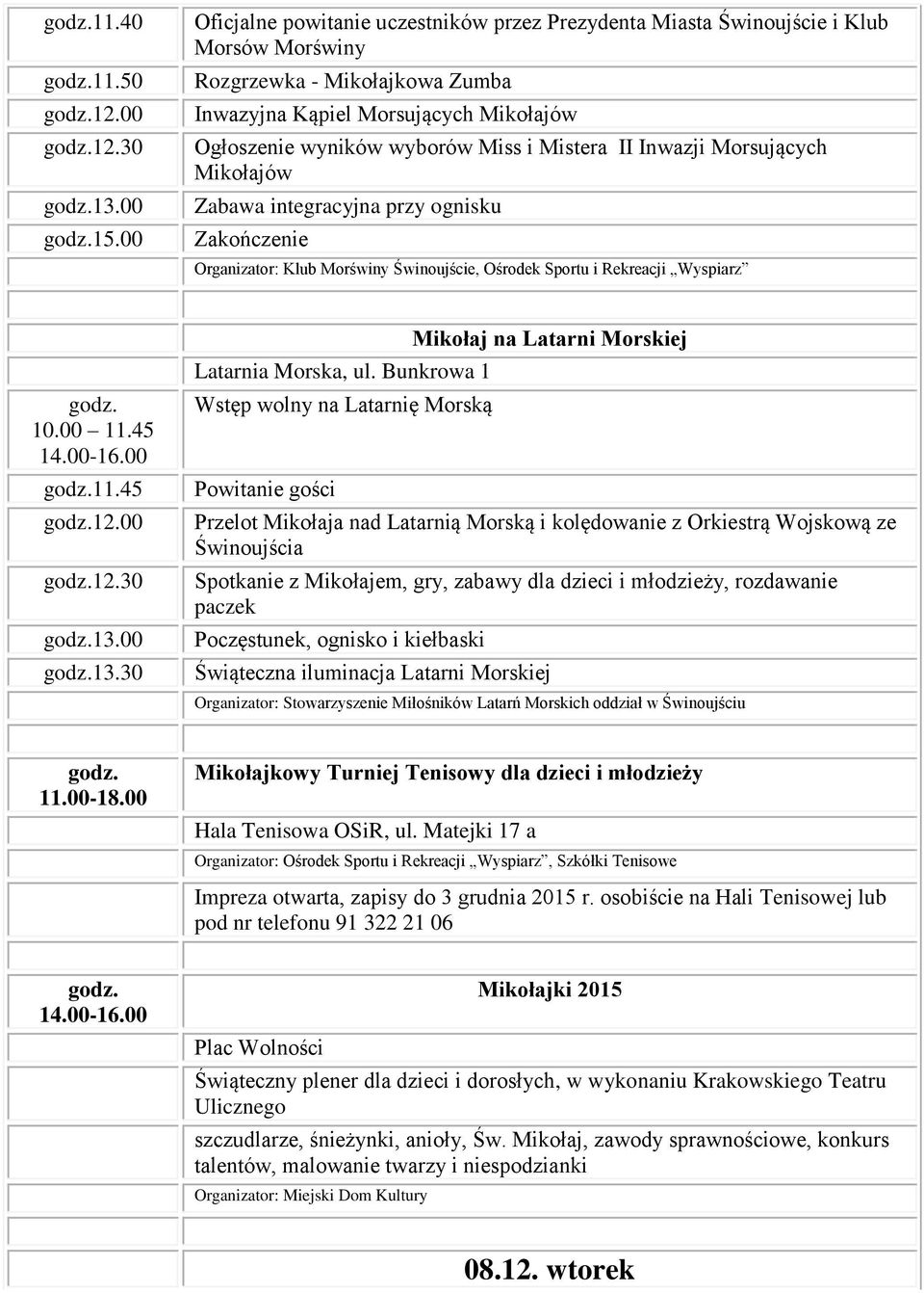 Mistera II Inwazji Morsujących Mikołajów Zabawa integracyjna przy ognisku Zakończenie Organizator: Klub Morświny Świnoujście, Ośrodek Sportu i Rekreacji Wyspiarz 10.00 11.45 14.00-16.00 11.45 12.