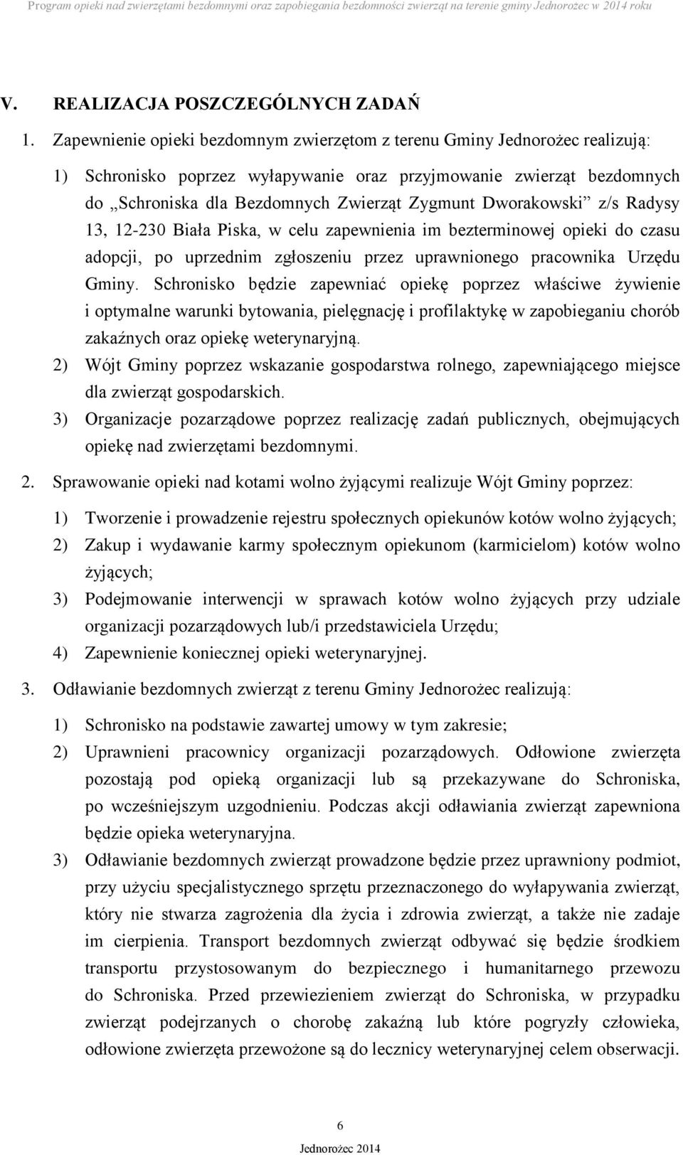 Dworakowski z/s Radysy 13, 12-230 Biała Piska, w celu zapewnienia im bezterminowej opieki do czasu adopcji, po uprzednim zgłoszeniu przez uprawnionego pracownika Urzędu Gminy.