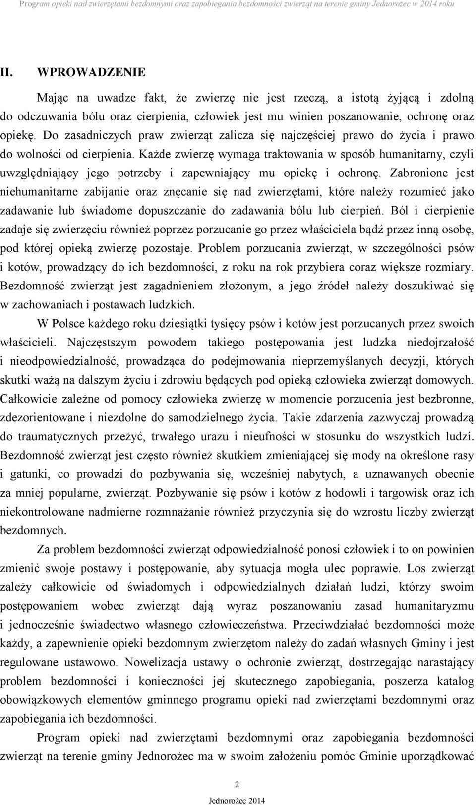 Każde zwierzę wymaga traktowania w sposób humanitarny, czyli uwzględniający jego potrzeby i zapewniający mu opiekę i ochronę.