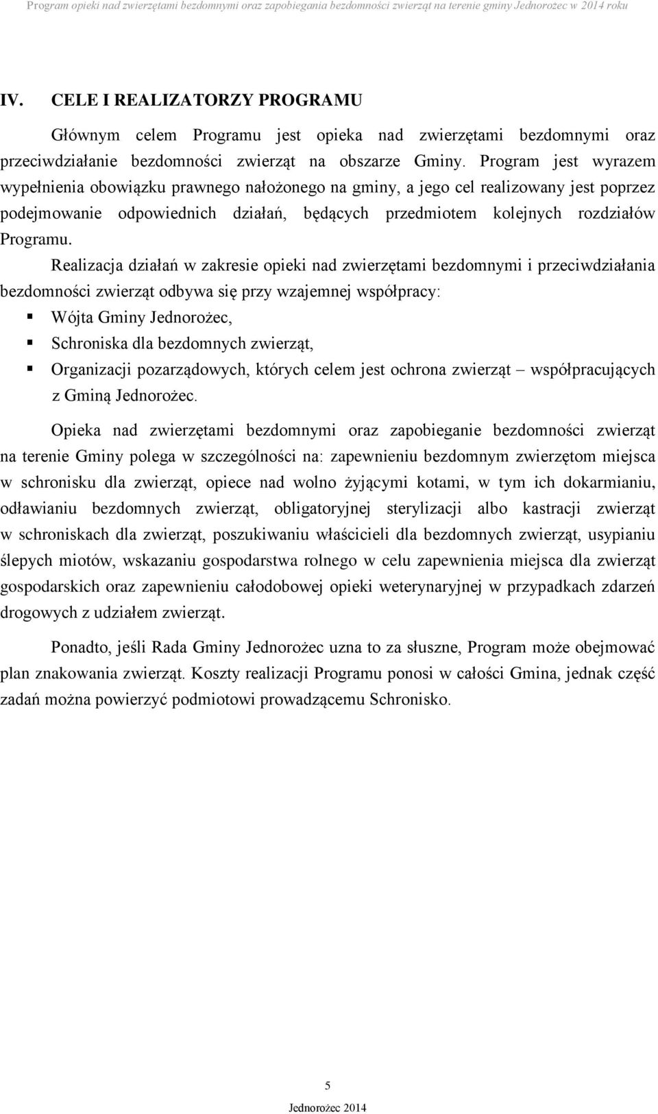 Realizacja działań w zakresie opieki nad zwierzętami bezdomnymi i przeciwdziałania bezdomności zwierząt odbywa się przy wzajemnej współpracy: Wójta Gminy Jednorożec, Schroniska dla bezdomnych