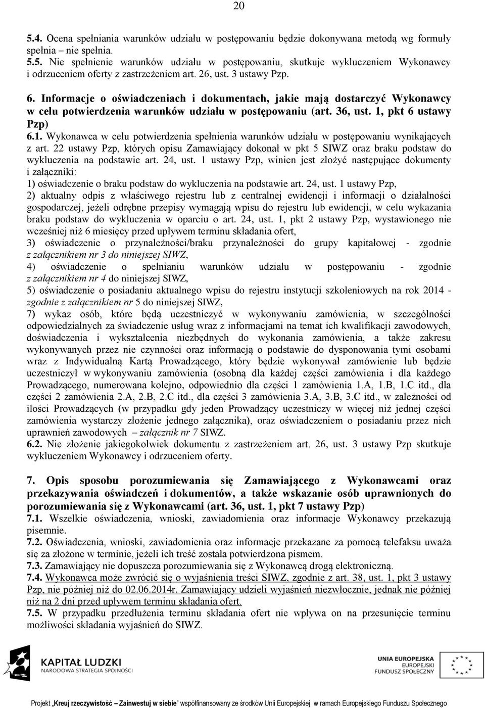pkt 6 ustawy Pzp) 6.1. Wykonawca w celu potwierdzenia spełnienia warunków udziału w postępowaniu wynikających z art.