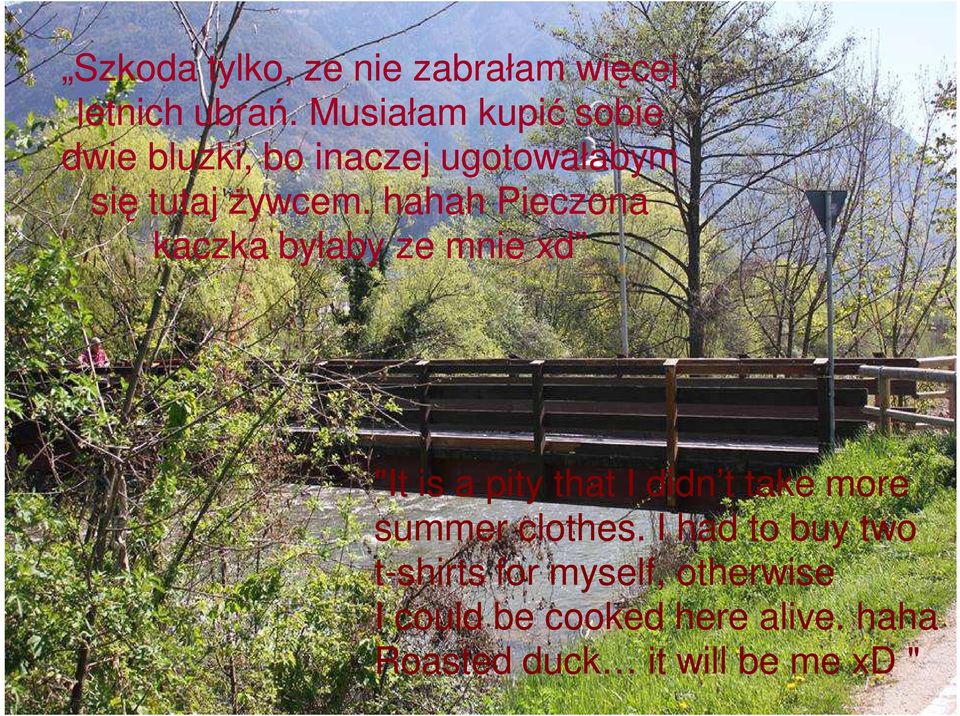 hahah Pieczona kaczka byłaby ze mnie xd "It is a pity that I didn t take more