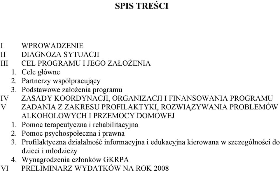 PROBLEMÓW ALKOHOLOWYCH I PRZEMOCY DOMOWEJ 1. Pomoc terapeutyczna i rehabilitacyjna 2. Pomoc psychospołeczna i prawna 3.