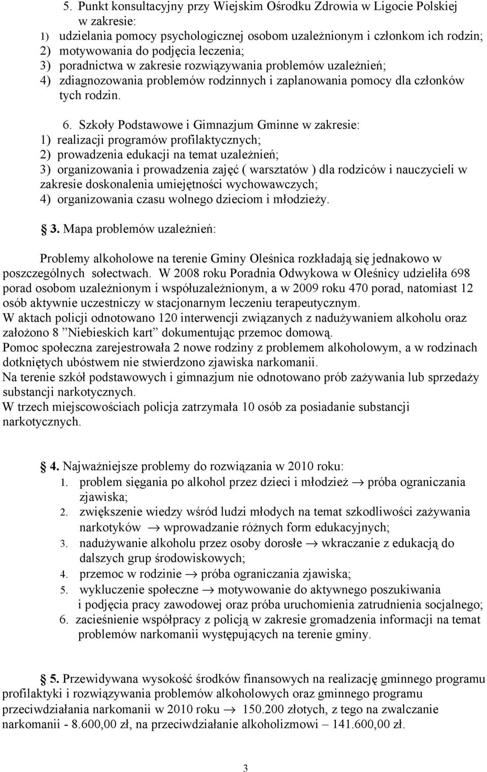 Szkoły Podstawowe i Gimnazjum Gminne w zakresie: 1) realizacji programów profilaktycznych; 2) prowadzenia edukacji na temat uzależnień; 3) organizowania i prowadzenia zajęć ( warsztatów ) dla