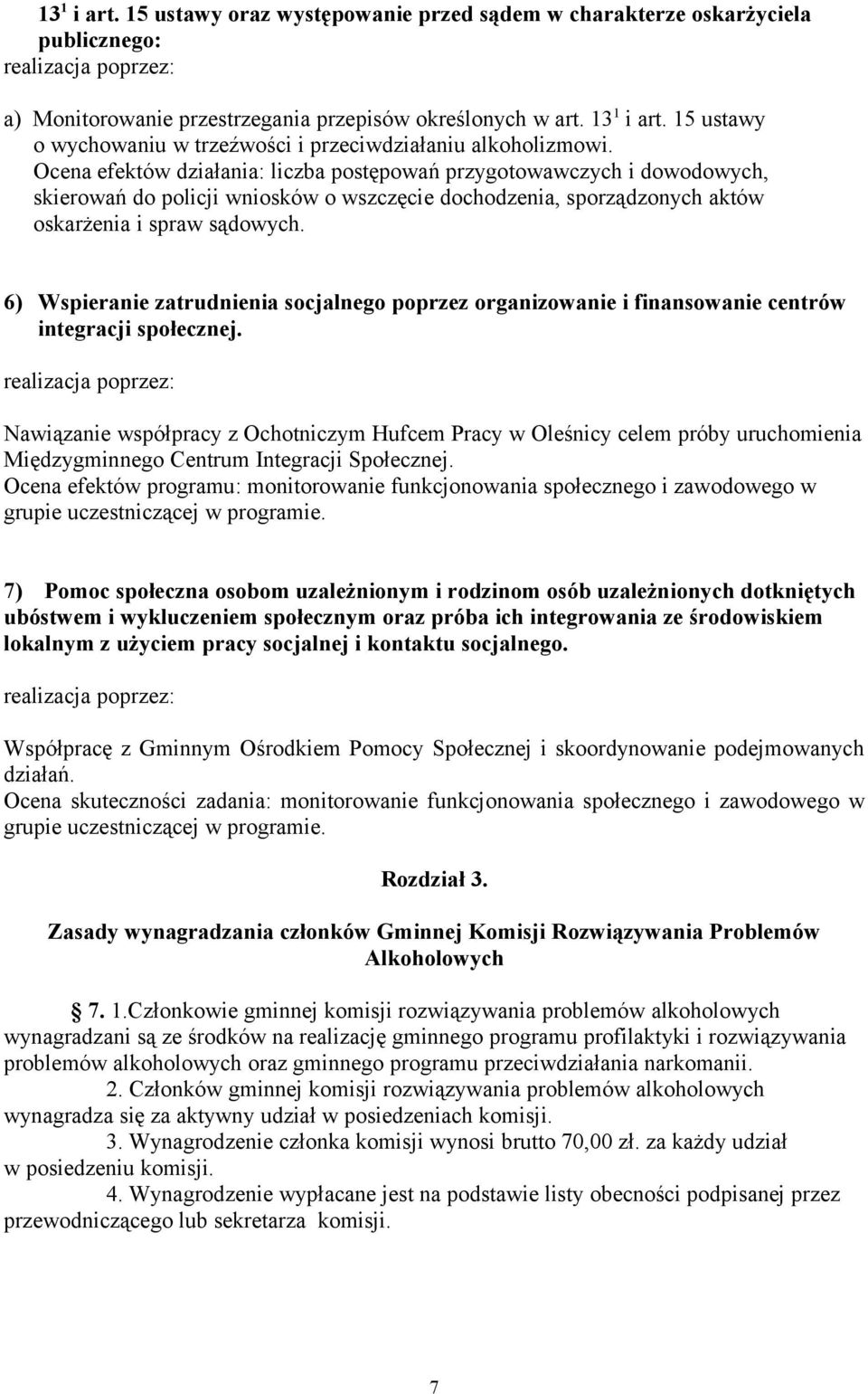 Ocena efektów działania: liczba postępowań przygotowawczych i dowodowych, skierowań do policji wniosków o wszczęcie dochodzenia, sporządzonych aktów oskarżenia i spraw sądowych.