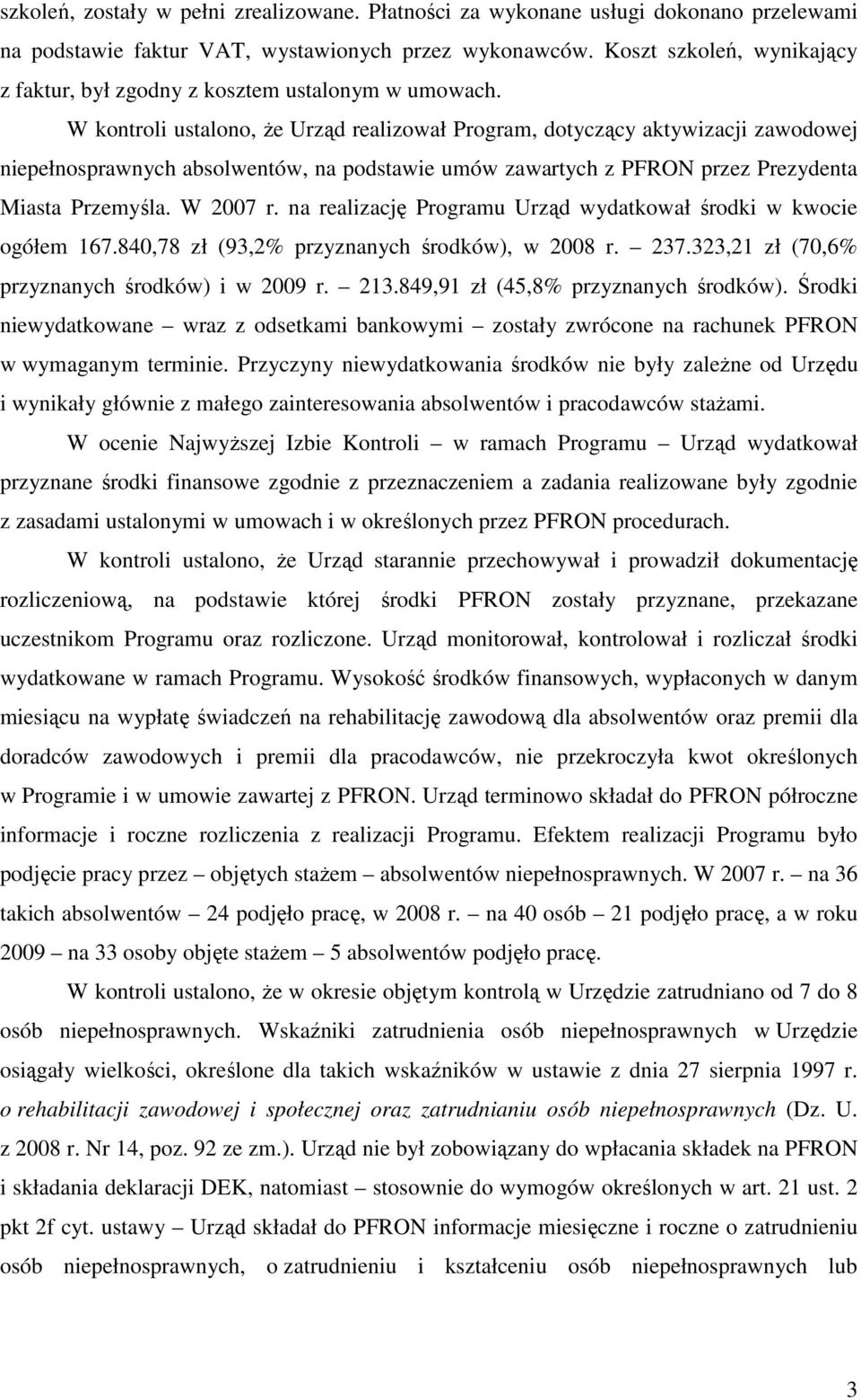 W kontroli ustalono, Ŝe Urząd realizował Program, dotyczący aktywizacji zawodowej niepełnosprawnych absolwentów, na podstawie umów zawartych z PFRON przez Prezydenta Miasta Przemyśla. W 2007 r.