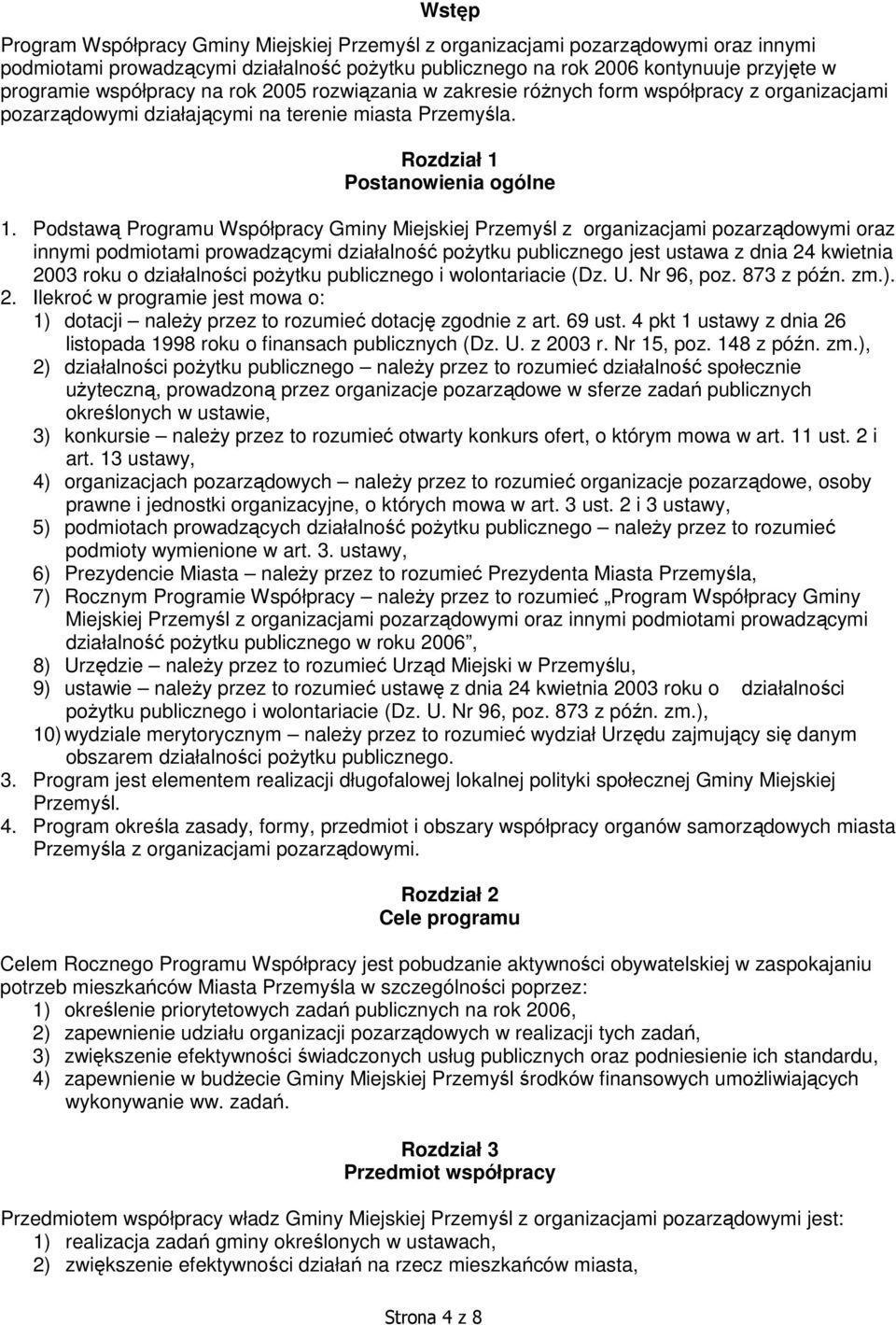 Podstawą Programu Współpracy Gminy Miejskiej Przemyśl z organizacjami pozarządowymi oraz innymi podmiotami prowadzącymi działalność poŝytku publicznego jest ustawa z dnia 24 kwietnia 2003 roku o