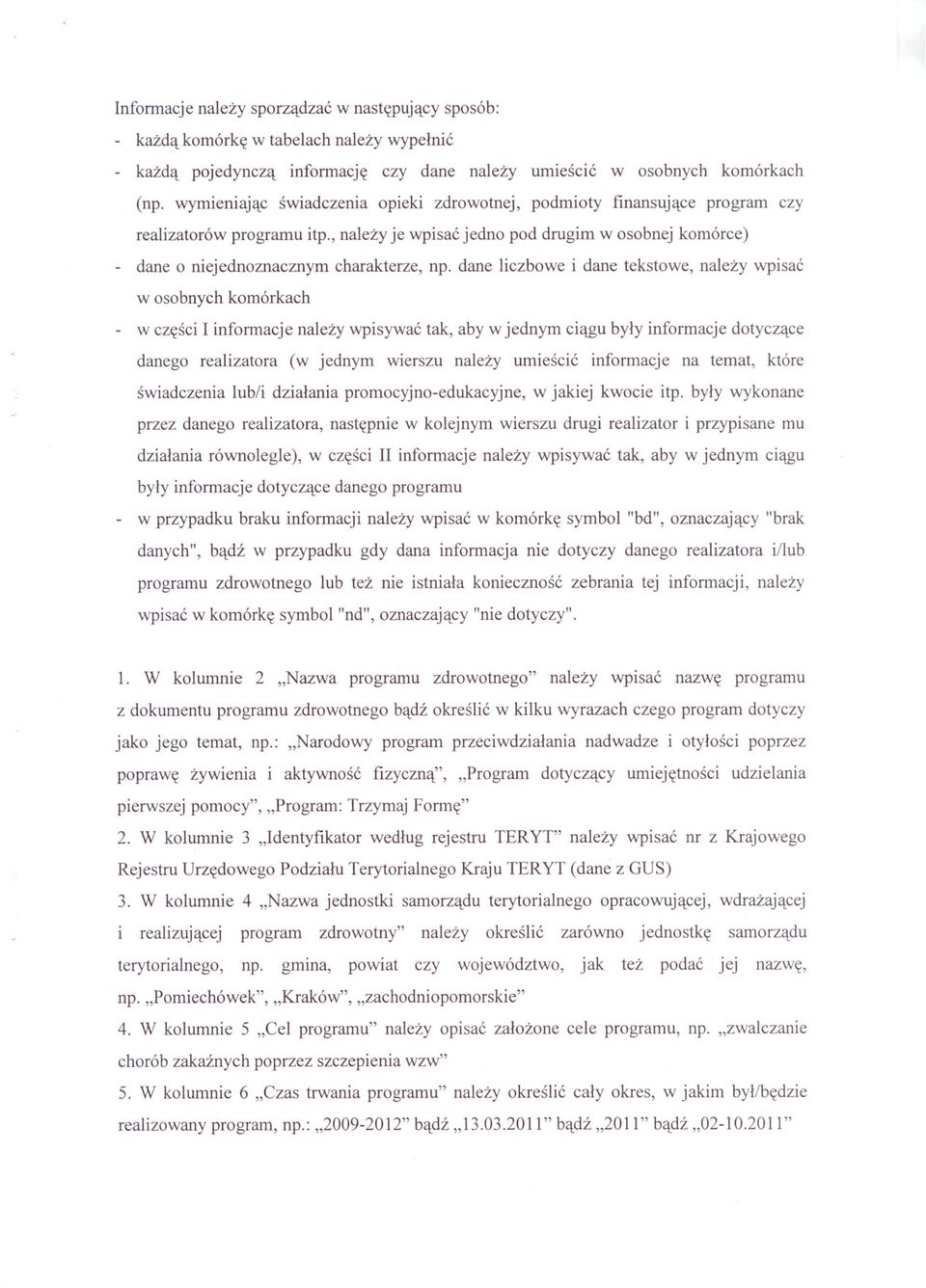 dane liczbowe i dane tekstowe, nalezy wpisac w osobnych komórkach - w czesci I informacje nalezy wpisywac tak, aby w jednym ciagu byly informacje dotyczace danego realizatora (w jednym wierszu nalezy