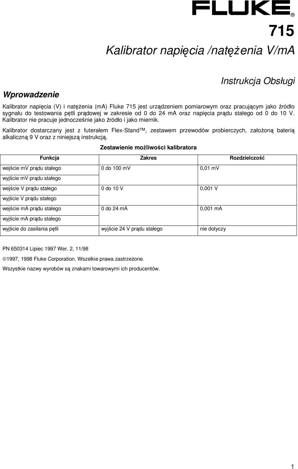 Kalibrator dostarczany jest z futerałem Flex-Stand, zestawem przewodów probierczych, założoną baterią alkaliczną 9 V oraz z niniejszą instrukcją.