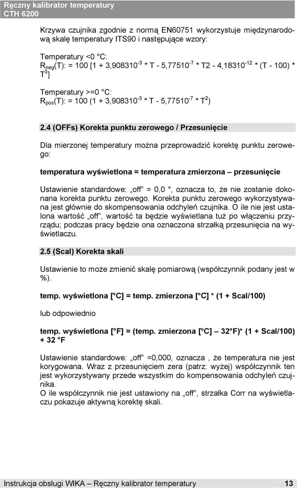 4 (OFFs) Korekta punktu zeroweo / Przesunięcie Dla mierzonej temperatury można przeprowadzić korektę punktu zeroweo: temperatura wyświetlona = temperatura zmierzona przesunięcie Ustawienie