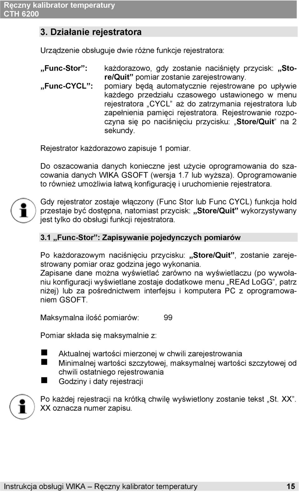 Rejestrowanie rozpoczyna się po naciśnięciu przycisku: Store/Quit na 2 sekundy. Rejestrator każdorazowo zapisuje 1 pomiar.