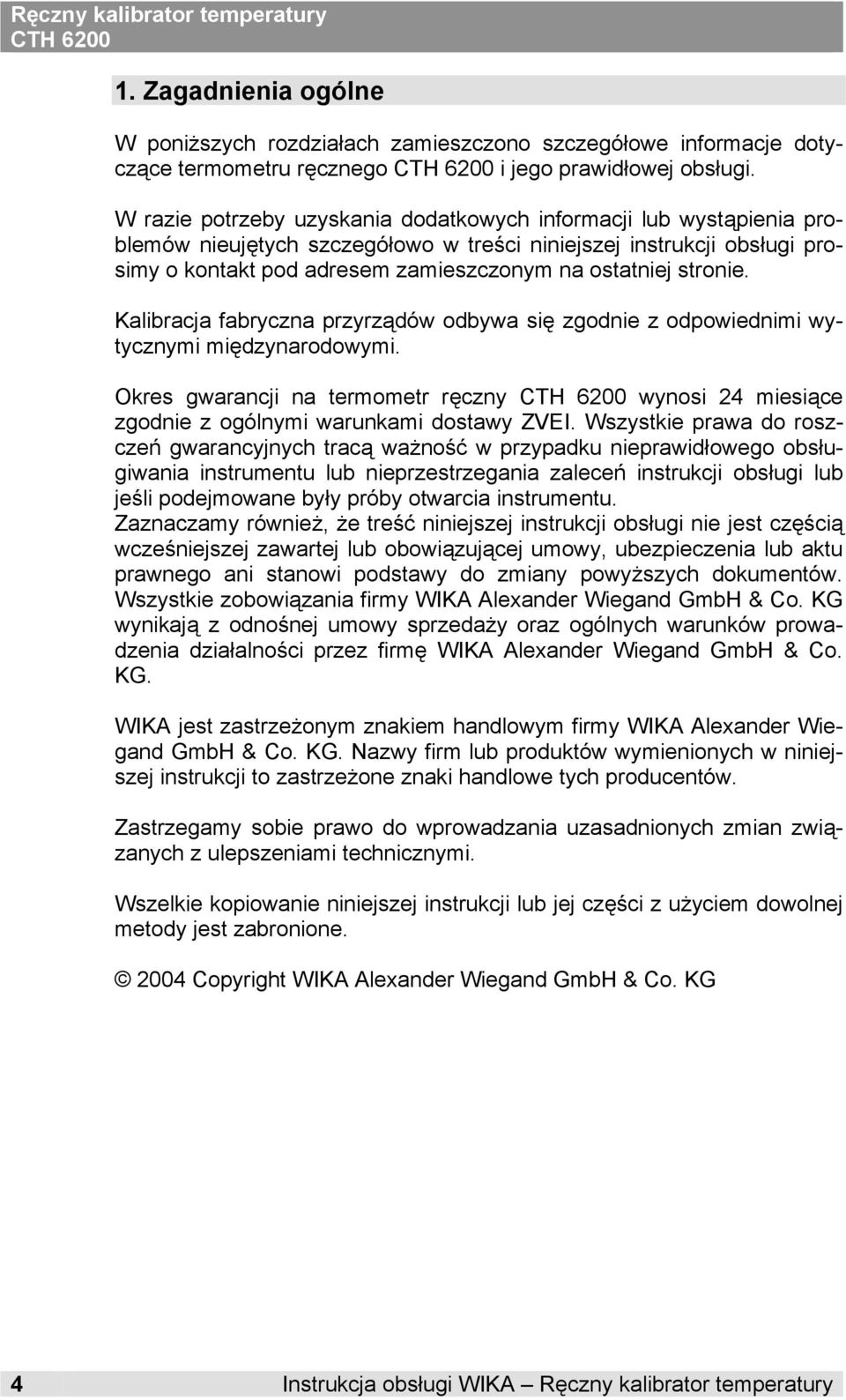 stronie. Kalibracja fabryczna przyrządów odbywa się zodnie z odpowiednimi wytycznymi międzynarodowymi. Okres warancji na termometr ręczny wynosi 24 miesiące zodnie z oólnymi warunkami dostawy ZVEI.
