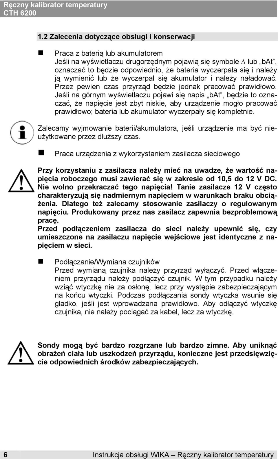 Jeśli na órnym wyświetlaczu pojawi się napis bat, będzie to oznaczać, że napięcie jest zbyt niskie, aby urządzenie moło pracować prawidłowo; bateria lub akumulator wyczerpały się kompletnie.