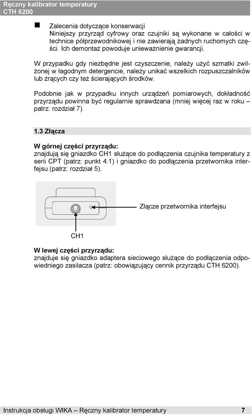 W przypadku dy niezbędne jest czyszczenie, należy użyć szmatki zwilżonej w łaodnym deterencie, należy unikać wszelkich rozpuszczalników lub żrących czy też ścierających środków.