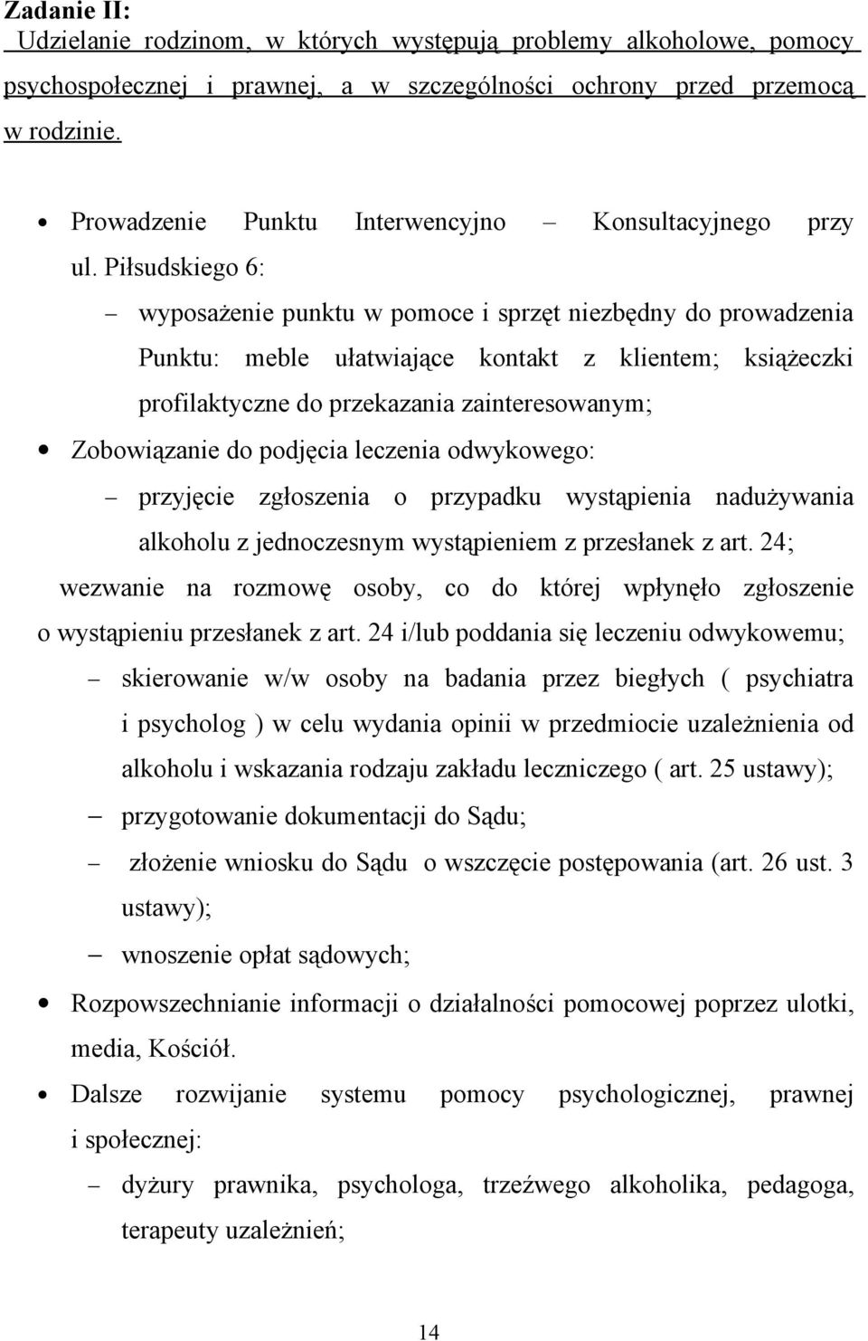 Piłsudskiego 6: wyposażenie punktu w pomoce i sprzęt niezbędny do prowadzenia Punktu: meble ułatwiające kontakt z klientem; książeczki profilaktyczne do przekazania zainteresowanym; Zobowiązanie do