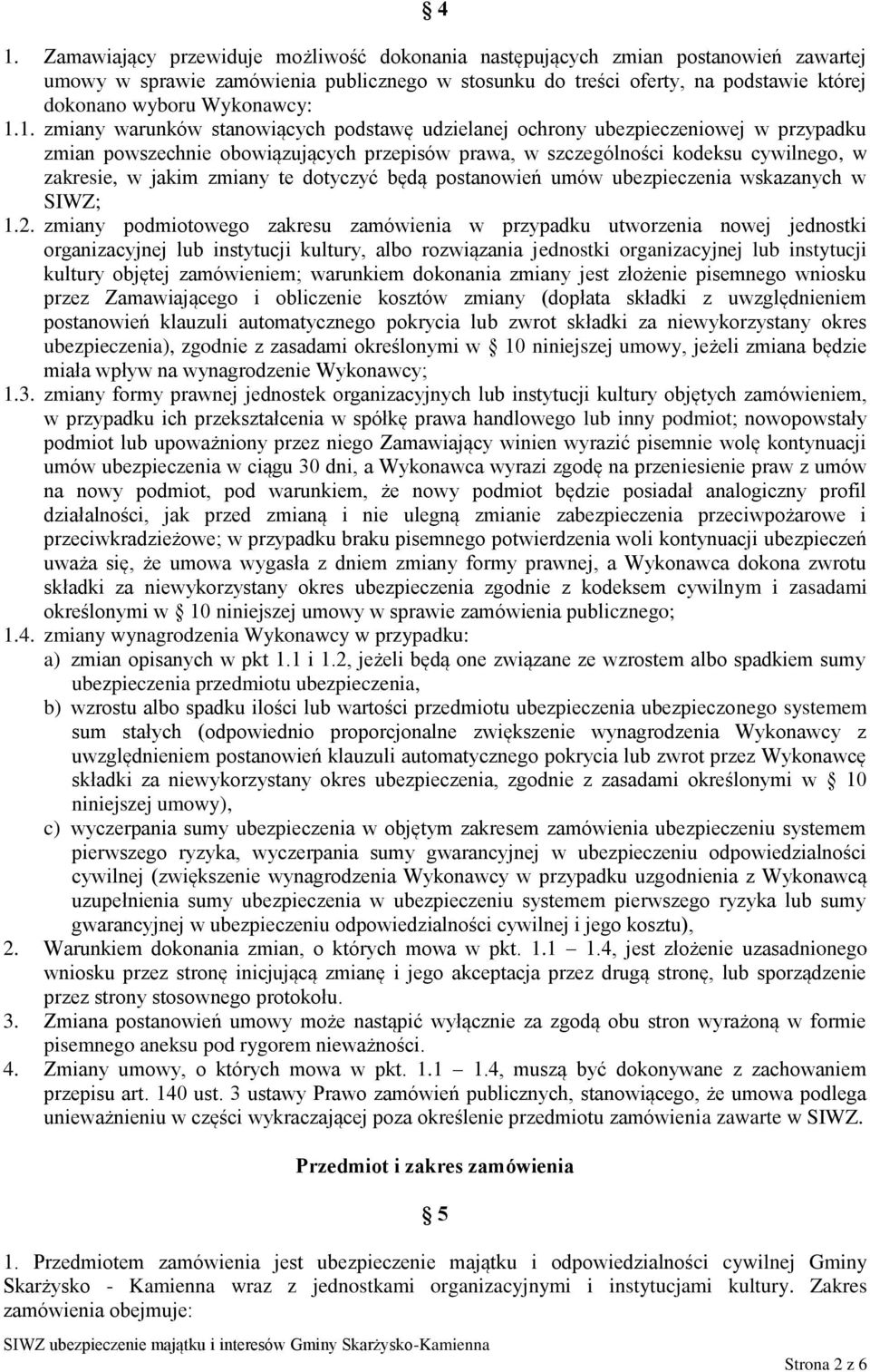 1. zmiany warunków stanowiących podstawę udzielanej ochrony ubezpieczeniowej w przypadku zmian powszechnie obowiązujących przepisów prawa, w szczególności kodeksu cywilnego, w zakresie, w jakim