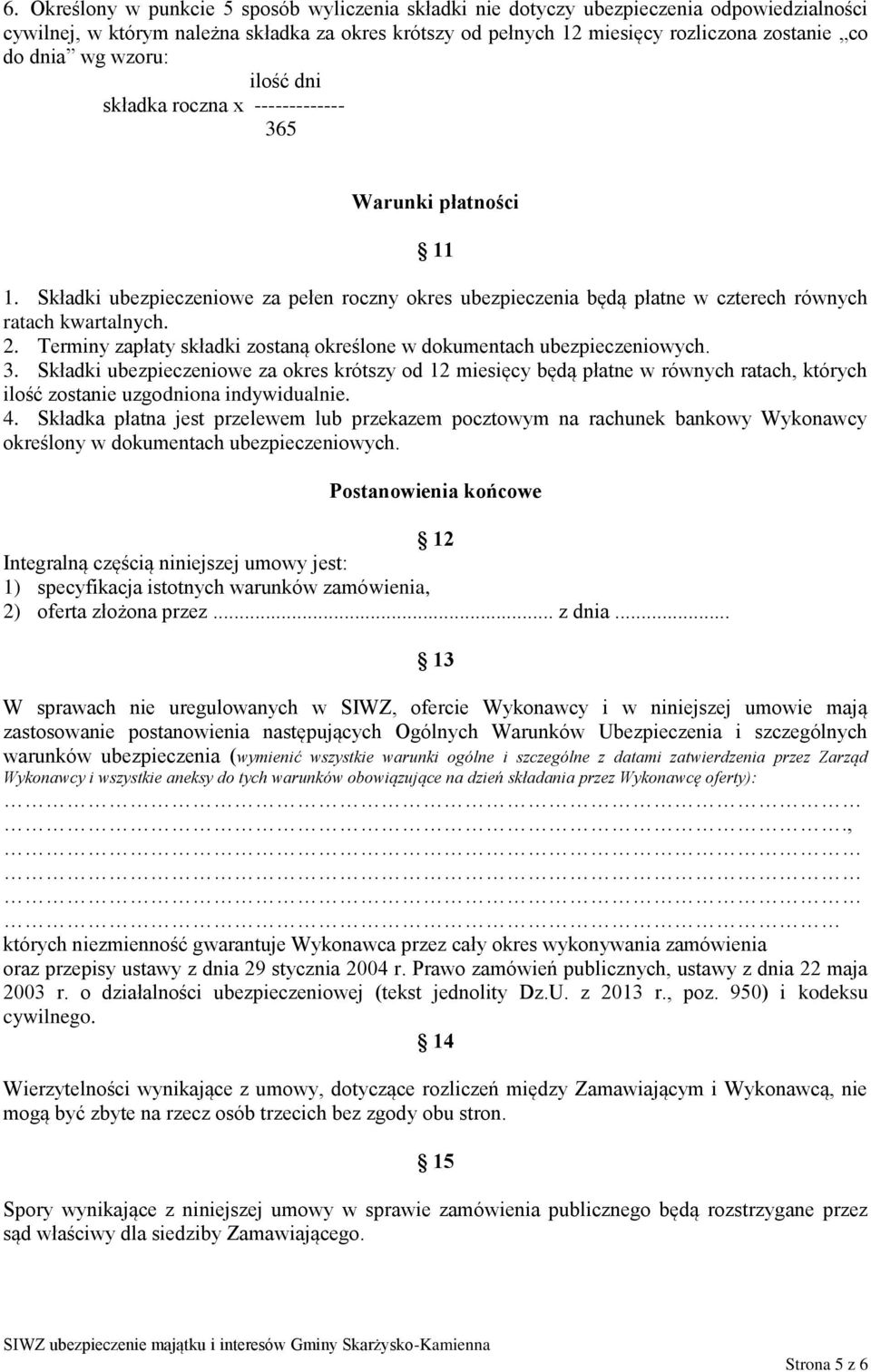 Terminy zapłaty składki zostaną określone w dokumentach ubezpieczeniowych. 3.