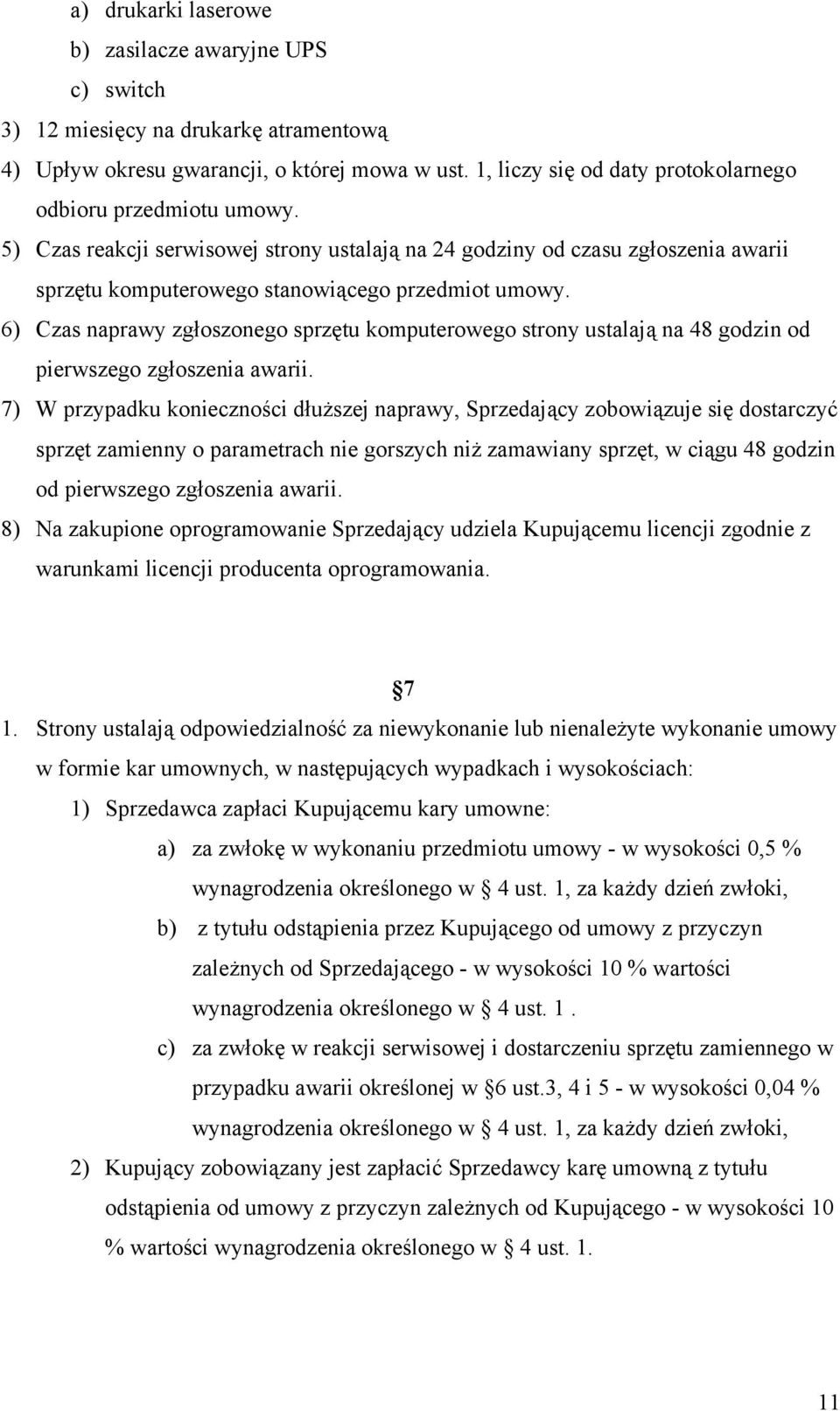 6) Czas naprawy zgłoszonego sprzętu komputerowego strony ustalają na 48 godzin od pierwszego zgłoszenia awarii.