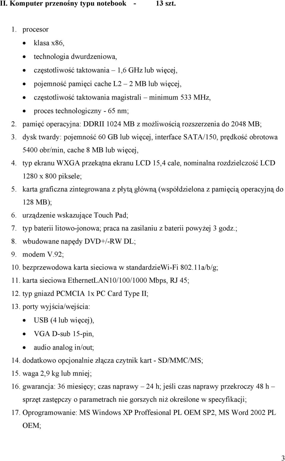 procesor klasa x86, technologia dwurdzeniowa, częstotliwość taktowania 1,6 GHz lub więcej, pojemność pamięci cache L2 2 MB lub więcej, częstotliwość taktowania magistrali minimum 533 MHz, proces