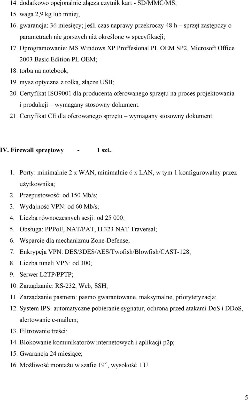 Oprogramowanie: MS Windows XP Proffesional PL OEM SP2, Microsoft Office 2003 Basic Edition PL OEM; 18. torba na notebook; 19. mysz optyczna z rolką, złącze USB; 20.