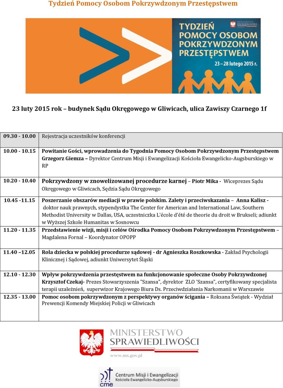 40 Pokrzywdzony w znowelizowanej procedurze karnej Piotr Mika - Wiceprezes Sądu Okręgowego w Gliwicach, Sędzia Sądu Okręgowego 10.45-11.15 Poszerzanie obszarów mediacji w prawie polskim.