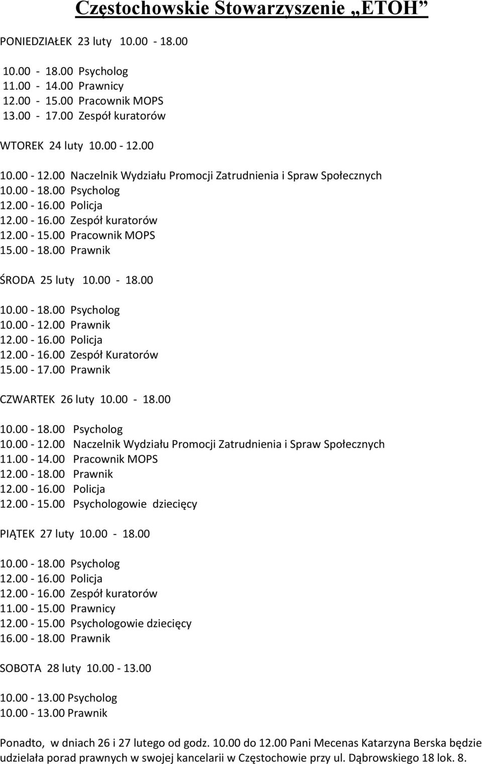 00-17.00 CZWARTEK 26 luty 10.00-18.00 10.00-18.00 10.00-12.00 Naczelnik Wydziału Promocji Zatrudnienia i Spraw Społecznych 11.00-14.00 Pracownik MOPS 12.00-18.00 12.00-16.00 Policja 12.00-15.