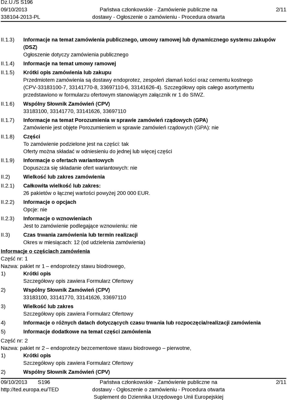 3) Informacje na temat zamówienia publicznego, umowy ramowej lub dynamicznego systemu zakupów (DSZ) Ogłoszenie dotyczy zamówienia publicznego Informacje na temat umowy ramowej Krótki opis zamówienia