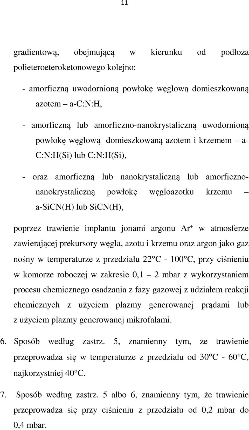 SiCN(H), poprzez trawienie implantu jonami argonu Ar + w atmosferze zawierającej prekursory węgla, azotu i krzemu oraz argon jako gaz nośny w temperaturze z przedziału 22 C - 100 C, przy ciśnieniu w