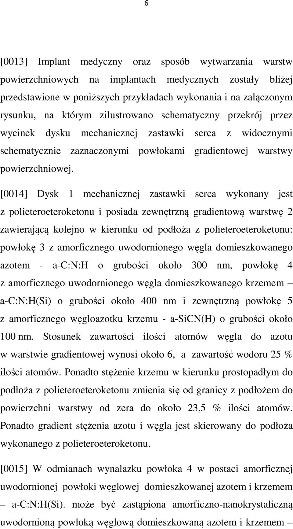 [0014] Dysk 1 mechanicznej zastawki serca wykonany jest z polieteroeteroketonu i posiada zewnętrzną gradientową warstwę 2 zawierającą kolejno w kierunku od podłoża z polieteroeteroketonu: powłokę 3 z