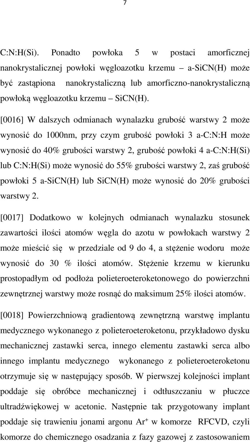 [0016] W dalszych odmianach wynalazku grubość warstwy 2 może wynosić do 1000nm, przy czym grubość powłoki 3 a-c:n:h może wynosić do 40% grubości warstwy 2, grubość powłoki 4 a-c:n:h(si) lub C:N:H(Si)