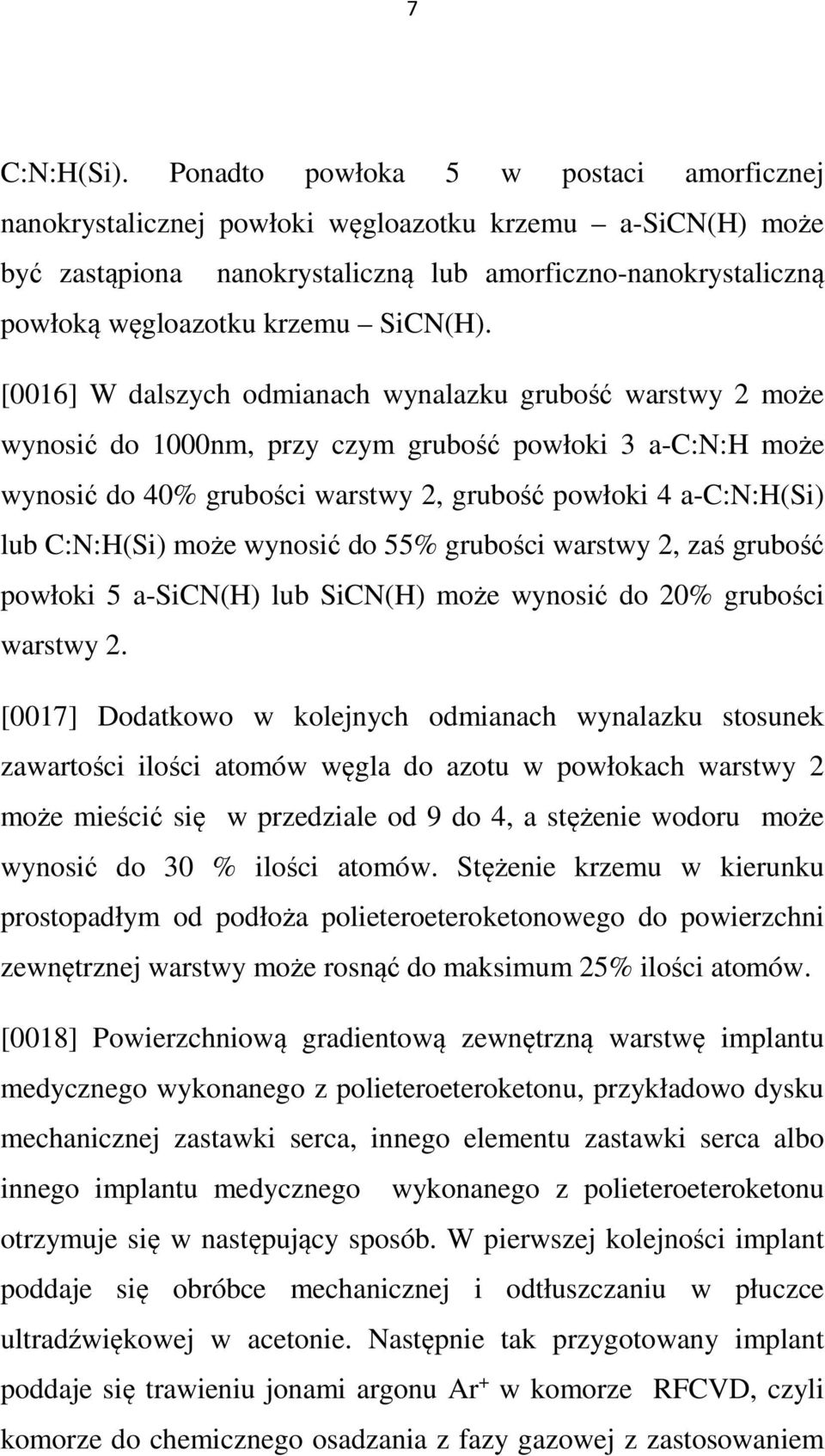 [0016] W dalszych odmianach wynalazku grubość warstwy 2 może wynosić do 1000nm, przy czym grubość powłoki 3 a-c:n:h może wynosić do 40% grubości warstwy 2, grubość powłoki 4 a-c:n:h(si) lub C:N:H(Si)