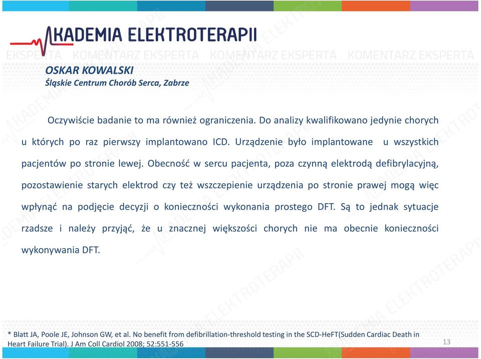 Obecność w sercu pacjenta, poza czynną elektrodą defibrylacyjną, pozostawienie starych elektrod czy też wszczepienie urządzenia po stronie prawej mogą więc wpłynąć na podjęcie decyzji o