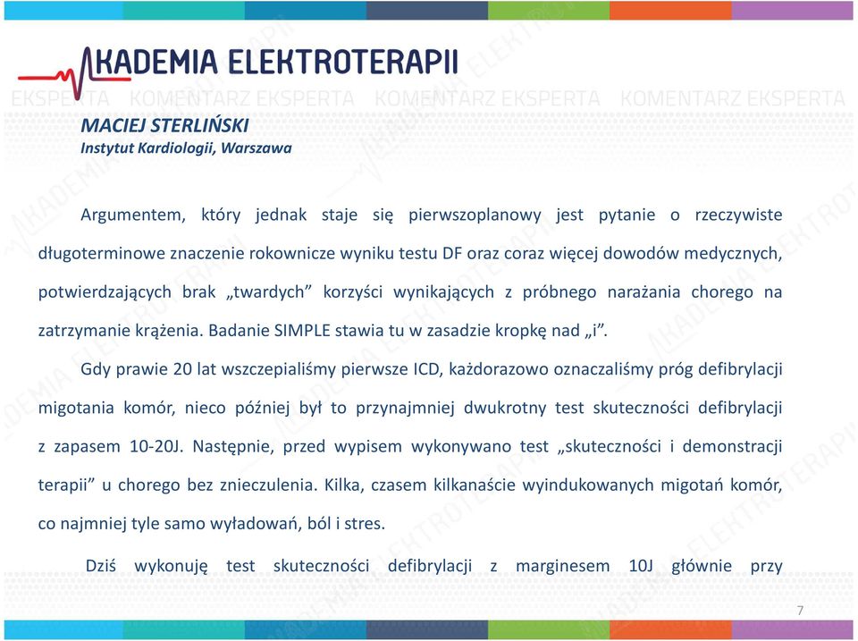 Gdy prawie 20 lat wszczepialiśmy pierwsze ICD, każdorazowo oznaczaliśmy próg defibrylacji migotania komór, nieco później był to przynajmniej dwukrotny test skuteczności defibrylacji z zapasem 10-20J.