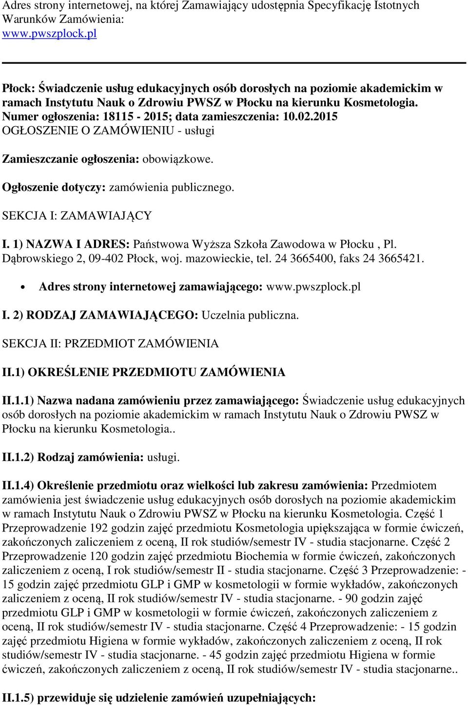 Numer ogłoszenia: 18115-2015; data zamieszczenia: 10.02.2015 OGŁOSZENIE O ZAMÓWIENIU - usługi Zamieszczanie ogłoszenia: obowiązkowe. Ogłoszenie dotyczy: zamówienia publicznego.