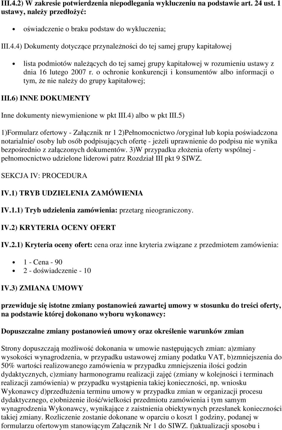 5) 1)Formularz ofertowy - Załącznik nr 1 2)Pełnomocnictwo /oryginał lub kopia poświadczona notarialnie/ osoby lub osób podpisujących ofertę - jeżeli uprawnienie do podpisu nie wynika bezpośrednio z