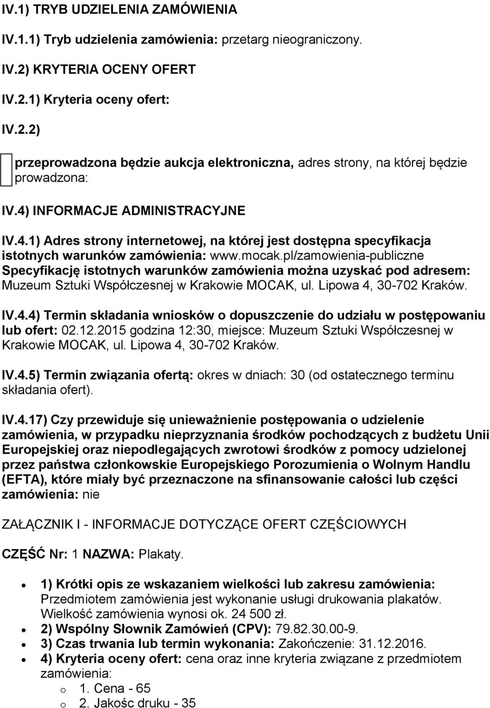pl/zamowienia-publiczne Specyfikację istotnych warunków zamówienia można uzyskać pod adresem: Muzeum Sztuki Współczesnej w Krakowie MOCAK, ul. Lipowa 4,