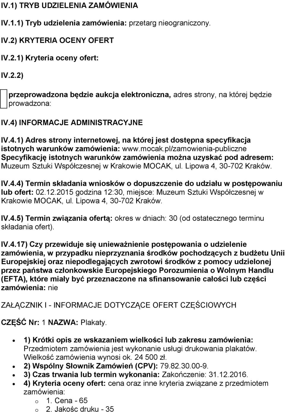 pl/zamowienia-publiczne Specyfikację istotnych warunków zamówienia można uzyskać pod adresem: Muzeum Sztuki Współczesnej w Krakowie MOCAK, ul. Lipowa 4,