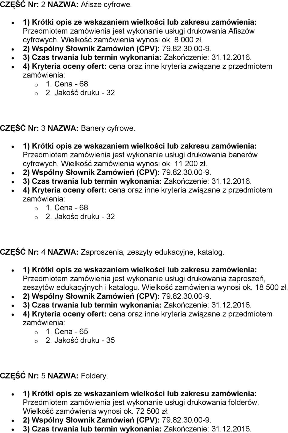 Cena - 68 o 2. Jakość druku - 32 CZĘŚĆ Nr: 3 NAZWA: Banery cyfrowe. 1) Krótki opis ze wskazaniem wielkości lub zakresu Przedmiotem zamówienia jest wykonanie usługi drukowania banerów cyfrowych.