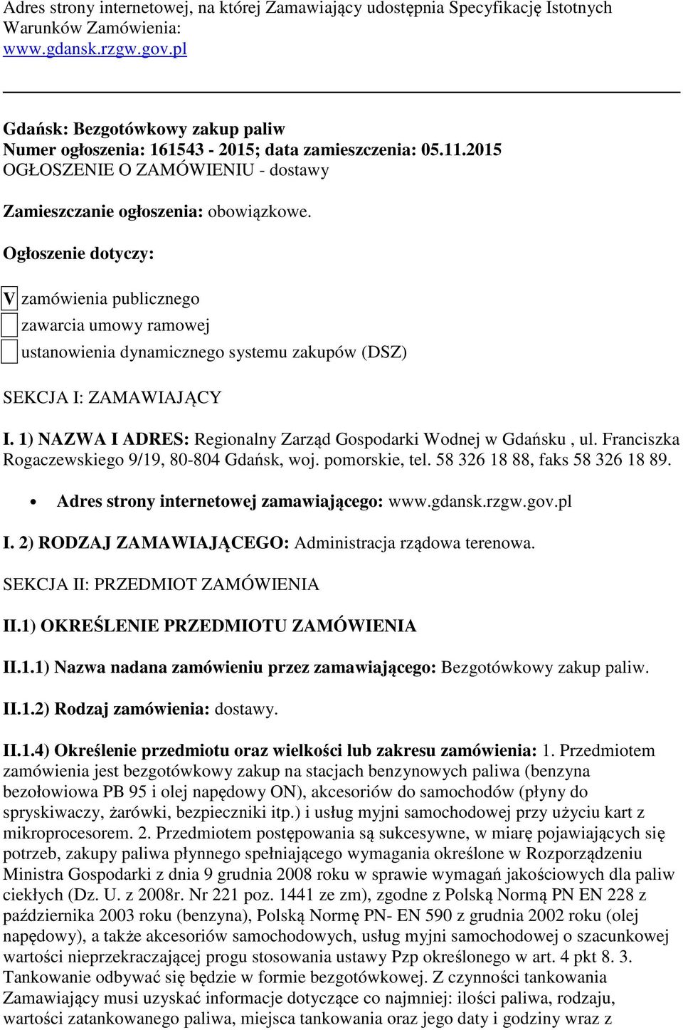 Ogłoszenie dotyczy: V zamówienia publicznego zawarcia umowy ramowej ustanowienia dynamicznego systemu zakupów (DSZ) SEKCJA I: ZAMAWIAJĄCY I.