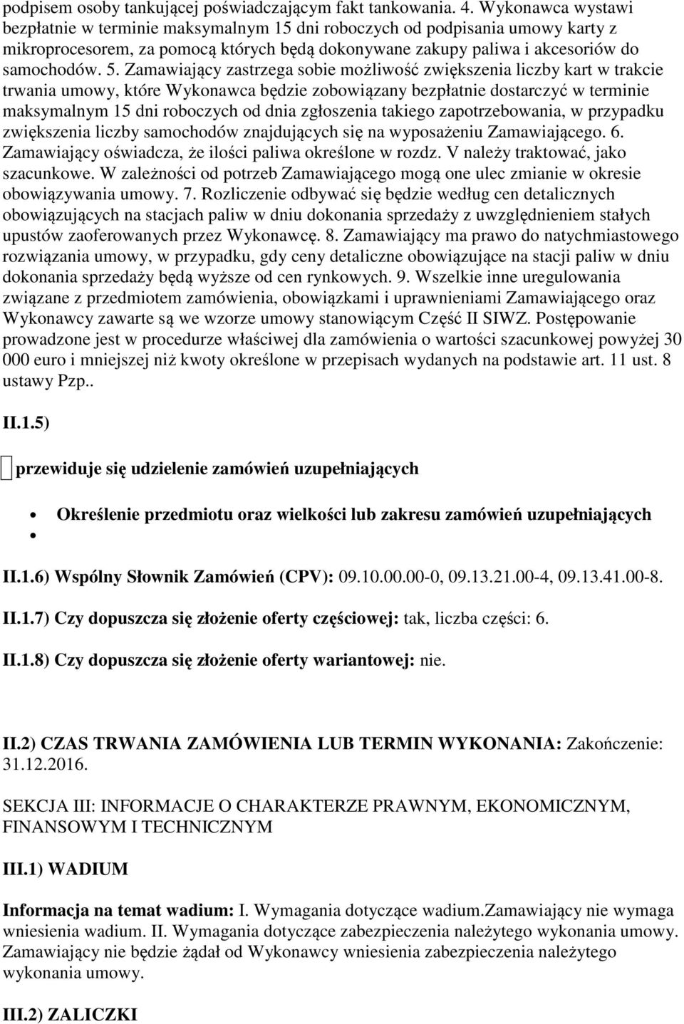 Zamawiający zastrzega sobie możliwość zwiększenia liczby kart w trakcie trwania umowy, które Wykonawca będzie zobowiązany bezpłatnie dostarczyć w terminie maksymalnym 15 dni roboczych od dnia