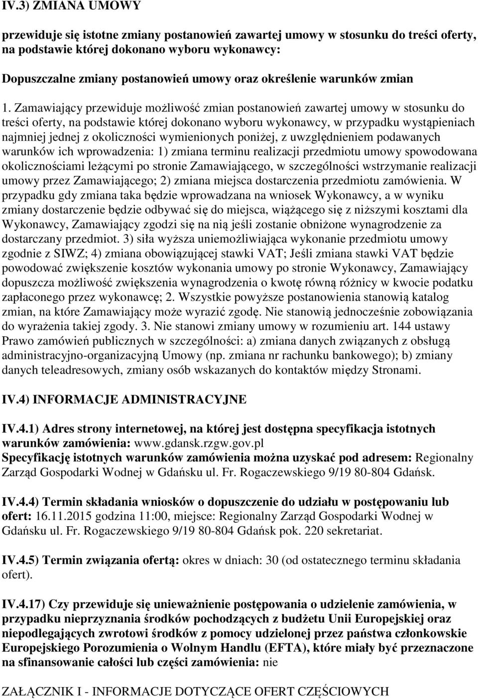 Zamawiający przewiduje możliwość zmian postanowień zawartej umowy w stosunku do treści oferty, na podstawie której dokonano wyboru wykonawcy, w przypadku wystąpieniach najmniej jednej z okoliczności