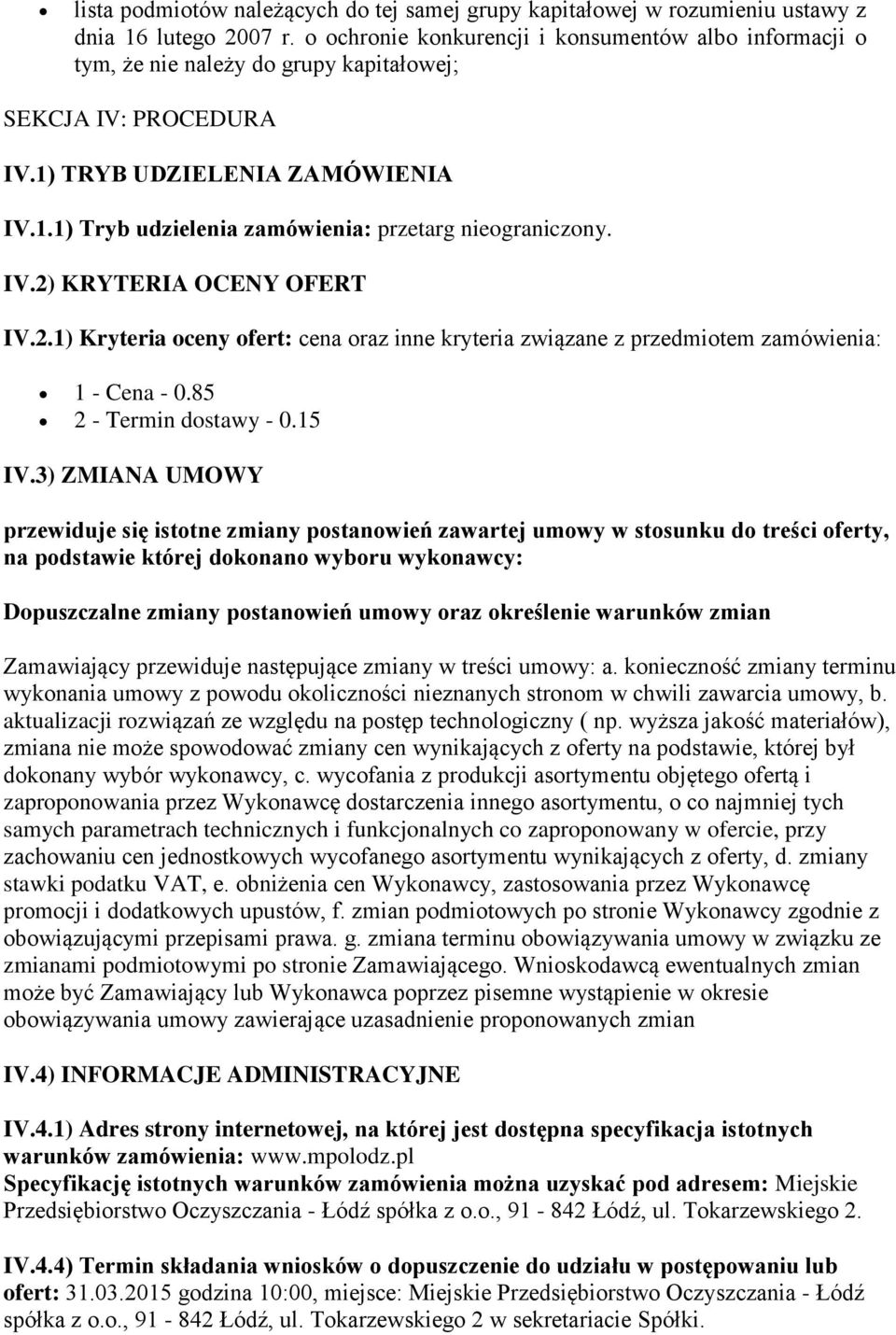 IV.2) KRYTERIA OCENY OFERT IV.2.1) Kryteria oceny ofert: cena oraz inne kryteria związane z przedmiotem zamówienia: 1 - Cena - 0.85 2 - Termin dostawy - 0.15 IV.